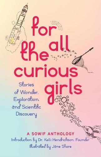 For All the Curious Girls: Stories of Wonder, Exploration, and Scientific Discovery