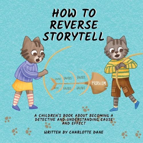 How to Reverse Storytell: A Children's Book About Becoming a Detective and Understanding Cause and Effect