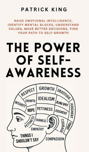 The Power of Self-Awareness: Raise Emotional Intelligence, Identify Mental Blocks, Understand Values, Make Better Decisions, Find Your Path to Self-Growth