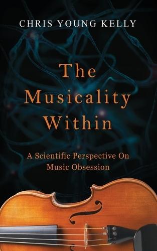 The Musicality Within: A Scientific Perspective on Music Obsession (The Stuff We're Made Of Book 2)