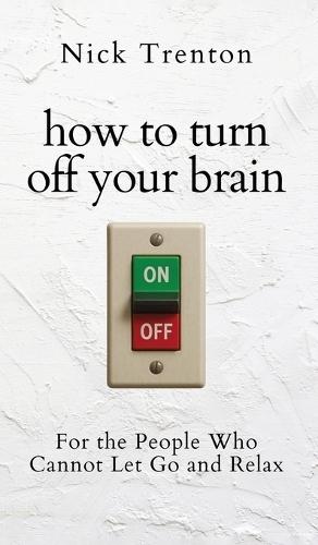 How to Turn Off Your Brain: For the People Who Cannot Let Go and Relax (The Path to Calm)