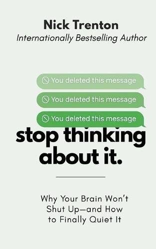 Stop Thinking About It: Why Your Brain Won't Shut Up - And How To Finally Quiet It (The Path to Calm)