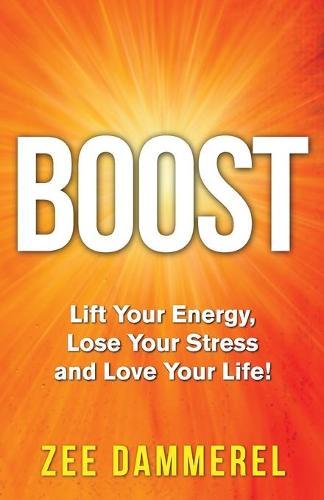 Boost: Lift Your Energy, Lose Your Stress, and Love Your Life!