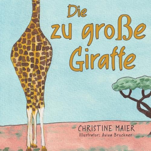 Die zu große Giraffe: Ein Kinderbuch darüber anders auszusehen, in die Welt zu passen und seine Superpower zu finden