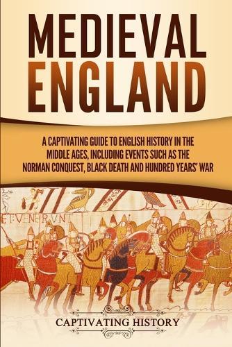 Medieval England: A Captivating Guide to English History in the Middle Ages, Including Events Such as the Norman Conquest, Black Death, and Hundred Years' War