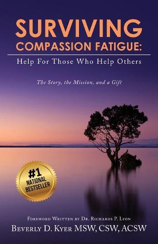 Surviving Compassion Fatigue: Help For Those Who Help Others