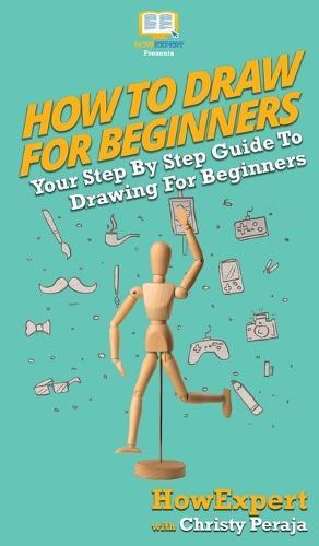 How To Draw For Beginners: Your Step By Step Guide To Drawing For Beginners