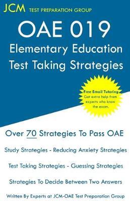 OAE 019 Elementary Education - Test Taking Strategies: OAE 019 Exam - Free Online Tutoring - New 2020 Edition - The latest strategies to pass your exam.