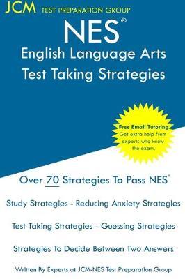 NES English Language Arts - Test Taking Strategies: NES 301 Exam - Free Online Tutoring - New 2020 Edition - The latest strategies to pass your exam.