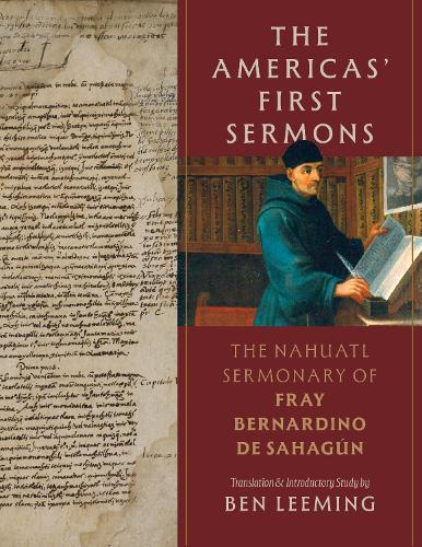The Americas' First Sermons: The Nahuatl Sermonary of Fray Bernardino De Sahagún
