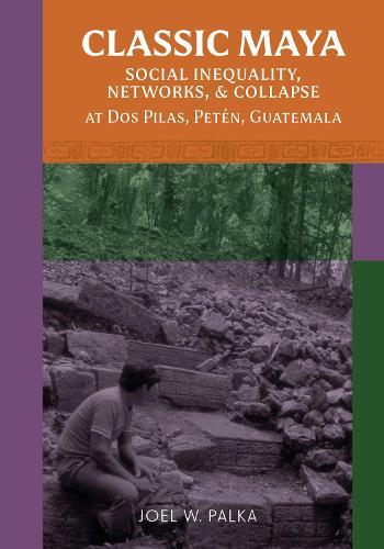 Classic Maya Social Inequality, Networks, and Collapse at Dos Pilas, Petén, Guatemala
