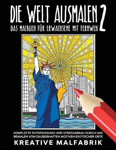 Die Welt ausmalen 2: Das Malbuch f�r Erwachsene mit Fernweh: Komplette Entspannung und Stressabbau durch das Bemalen von zauberhaften Motiven exotischer Orte