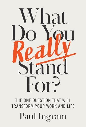 What Do You Really Stand For?: The One Question That Will Transform Your Work and Life