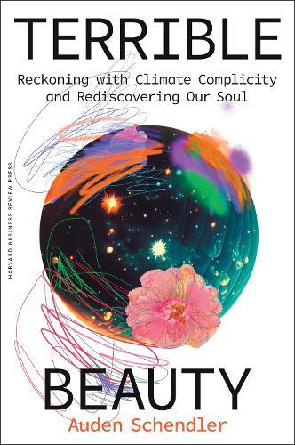 Terrible Beauty: Reckoning with Climate Complicity and Rediscovering Our Soul