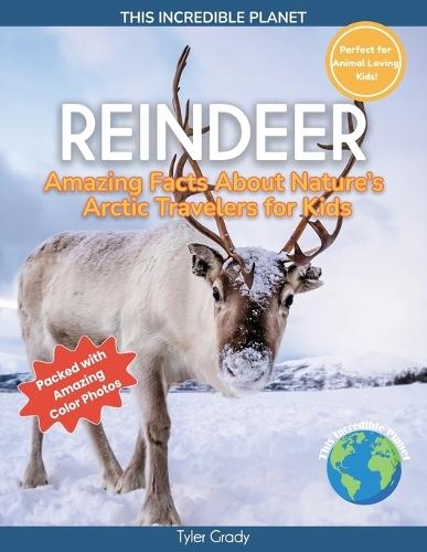 Reindeer: Amazing Facts About Nature's Arctic Travelers for Kids
