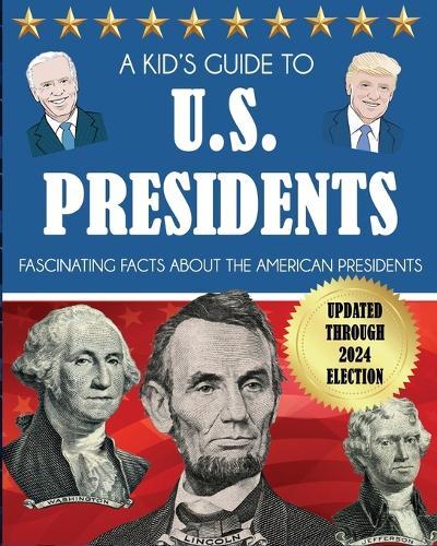 A Kid's Guide to U.S. Presidents: Fascinating Facts About the American Presidents