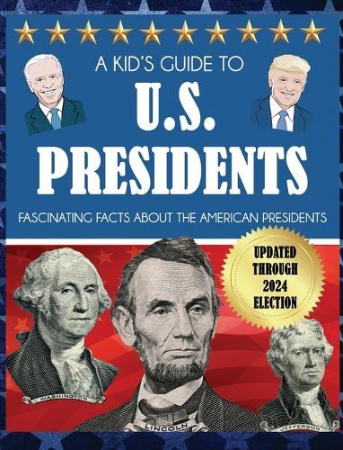 A Kid's Guide to U.S. Presidents: Fascinating Facts About the American Presidents