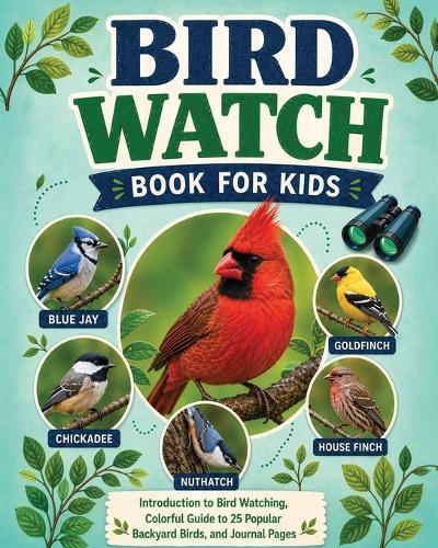 Bird Watch Book for Kids: Introduction to Bird Watching, Colorful Guide to 25 Popular Backyard Birds