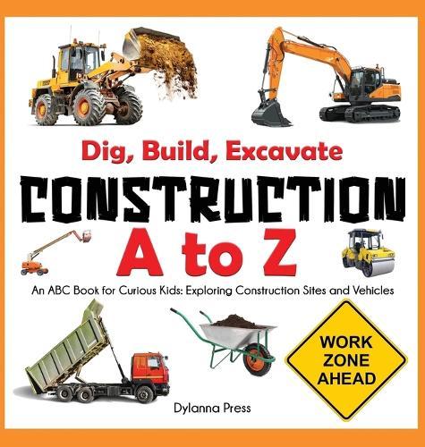 Construction A to Z: An ABC Book for Curious Kids: Exploring Construction Sites and Vehicles