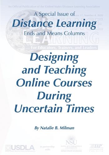 Distance Learning Vol 17 Issue 4: Designing and Teaching Online CoursesDuring Uncertain Times