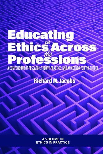 Educating in Ethics Across the Professions: A Compendium of Research, Theory, Practice, and an Agenda for the Future