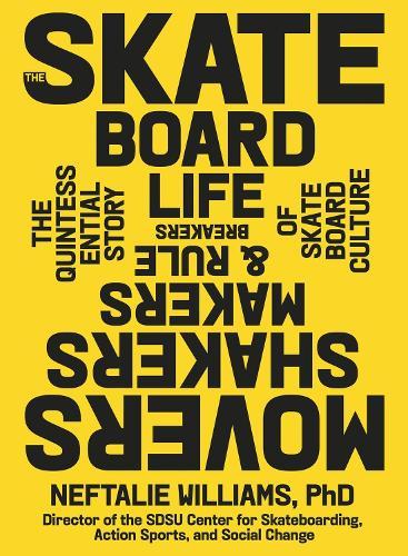 The Skateboard Life: The Movers, Shakers, Makers & Rulebreakers Driving Skateboarding Culture