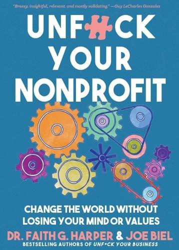 Unfuck Your Nonprofit: Change the World Without Losing Your Mind or Values