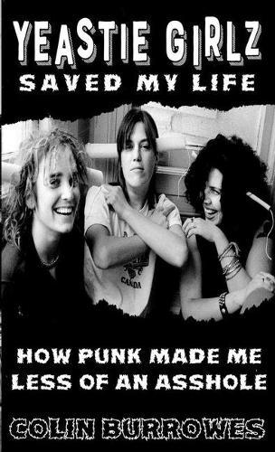 Yeastie Girlz Saved My Life: How Punk Made Me Less of an Asshole