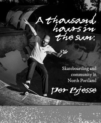 A Thousand Hours in the Sun: Skateboarding and Community in North Portland