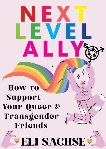 Next-Level Ally: How to Support Your Queer and Transgender Friends