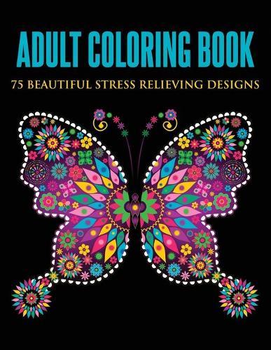 Adult Coloring Book: 75 Beautiful Stress Relieving Designs (Animals, Flowers, Unicorns, Mermaids, Mandalas, and More)