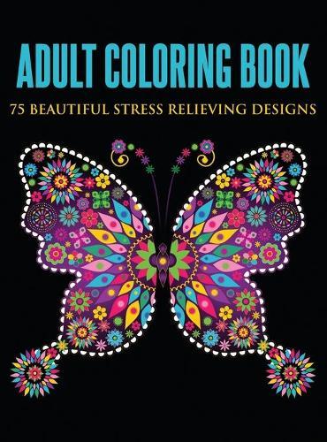 Adult Coloring Book: 75 Beautiful Stress Relieving Designs (Hardcover)