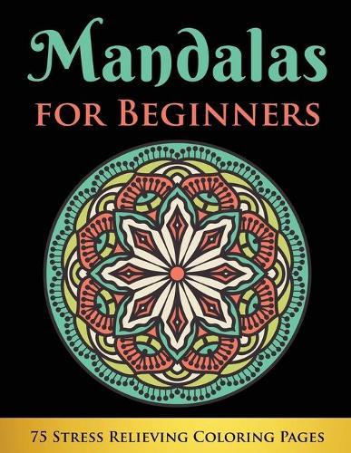 Mandalas for Beginners: 75 Stress Relieving Coloring Pages