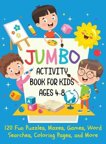 Jumbo Activity Book for Kids Ages 4-8: 120 Fun Puzzles, Mazes, Games, Word Searches, Coloring Pages, and More (Hardcover)