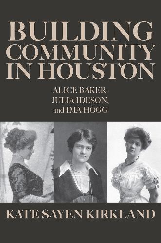 Building Community in Houston: Alice Baker, Julia Ideson, and Ima Hogg