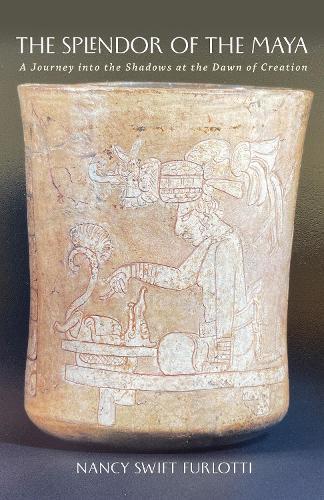 The Splendor of the Maya Volume 23: A Journey Into the Shadows at the Dawn of Creation