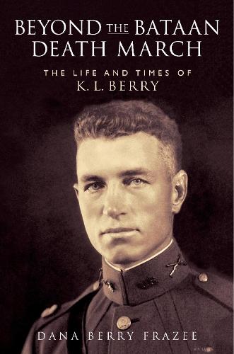 Beyond the Bataan Death March: The Life and Times of K. L. Berry