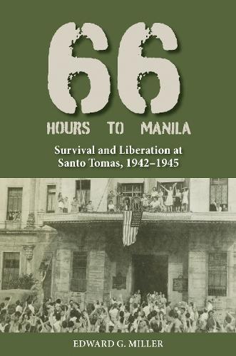 Sixty-Six Hours to Manila: Survival and Liberation at Santo Tomas, 1942-1945