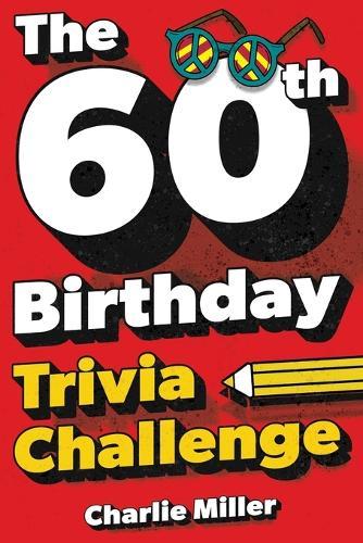 The 60th Birthday Trivia Challenge: Take A Walk Down Memory Lane With Fun Brain-Teasers And Quizzes For Sixty-Year-Olds (60th Birthday Gift)