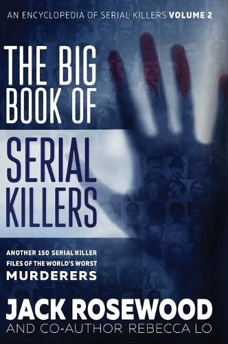 The Big Book of Serial Killers Volume 2: Another 150 Serial Killer Files of the World's Worst Murderers (An Encyclopedia of Serial Killers)