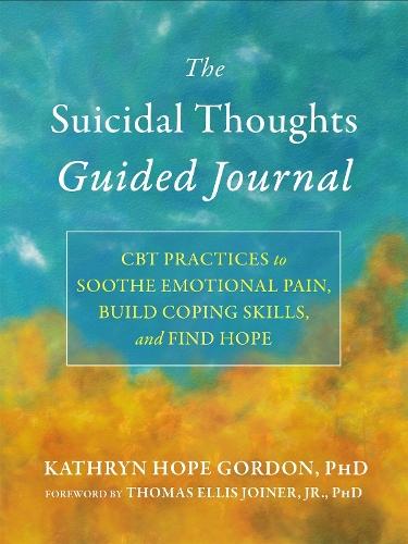 The Suicidal Thoughts Guided Journal: CBT Practices to Soothe Emotional Pain, Build Coping Skills, and Find Hope