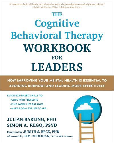 The Cognitive Behavioral Therapy Workbook for Leaders: How Improving Your Mental Health Is Essential to Avoiding Burnout and Leading More Effectively