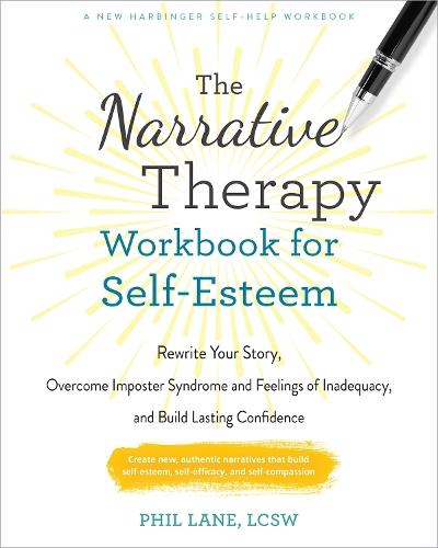 The Narrative Therapy Workbook for Self-Esteem: Rewrite Your Story, Overcome Imposter Syndrome and Feelings of Inadequacy, and Build Lasting Confidence