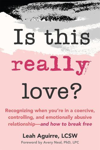 Is This Really Love?: Recognizing When You’re in a Coercive, Controlling, and Emotionally Abusive Relationship—and How to Break Free
