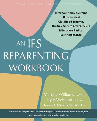 The IFS Reparenting Workbook: Internal Family Systems Skills to Heal Childhood Trauma, Nurture Secure Attachments, and Embrace Radical Self-Acceptance