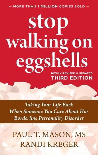 Stop Walking on Eggshells: Taking Your Life Back When Someone You Care About Has Borderline Personality Disorder