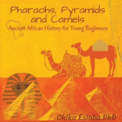 Pharaohs, Pyramids and Camels: Ancient African History for Young Beginners: Ancient African History for Young Beginners