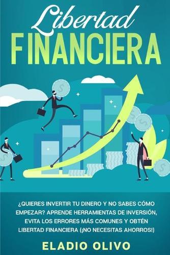 Libertad financiera: Quieres invertir tu dinero y no sabes cómo empezar? Aprende herramientas de inversión, evita los errores más comunes y obtén libertad financiera (¡No necesitas ahorros!)