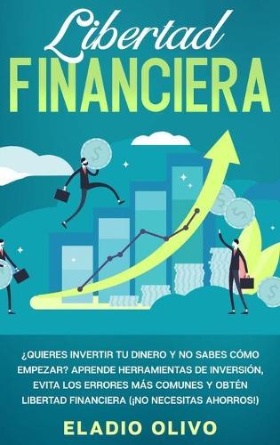 Libertad financiera: Quieres invertir tu dinero y no sabes cómo empezar? Aprende herramientas de inversión, evita los errores más comunes y obtén libertad financiera (¡No necesitas ahorros!)
