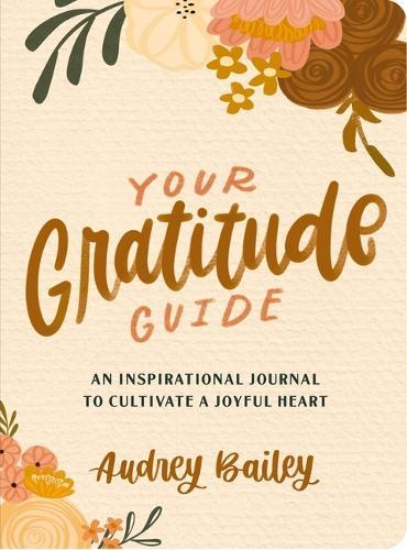 Your Gratitude Guide: Your Gratitude Guide: An Inspirational Journal to Cultivate a Joyful Heart